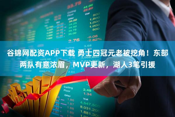 谷锦网配资APP下载 勇士四冠元老被挖角！东部两队有意浓眉，MVP更新，湖人3笔引援